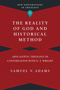 The Reality Of God And Historical Method Apocalyptic Theology In Conversation With N T Wright 1st Edition Samuel V Adams