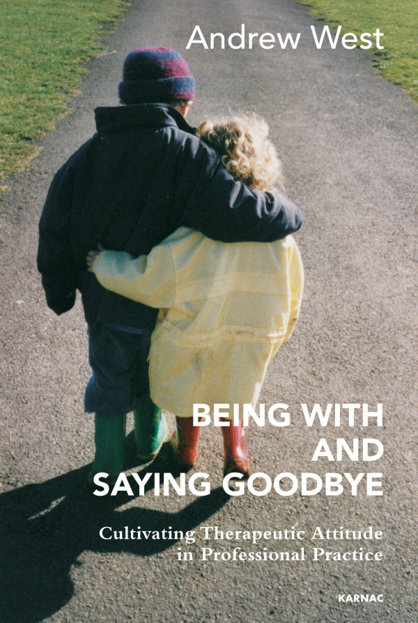Being With And Saying Goodbye Cultivating Therapeutic Attitude In Professional Practice Andrew West