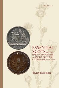 Essential Scots And The Idea Of Unionism In Angloscottish Literature 16031832 Rivka Swenson