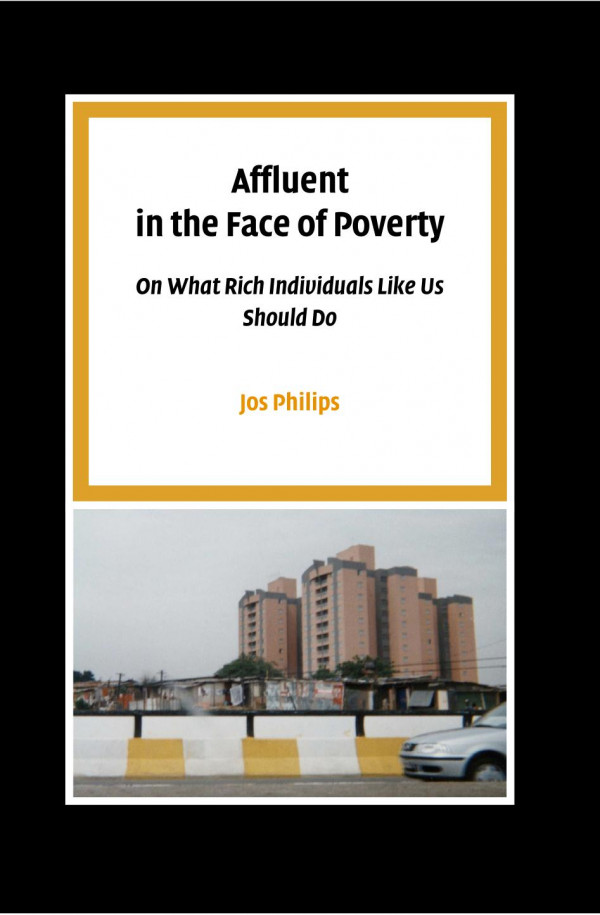 Affluent In The Face Of Poverty On What Rich Individuals Like Us Should Do 1st Edition Jos Philips
