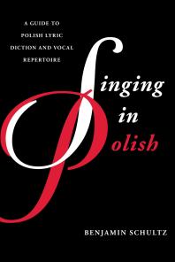 Singing In Polish A Guide To Polish Lyric Diction And Vocal Repertoire Benjamin Schultz