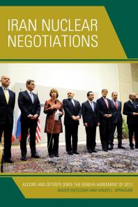 Iran Nuclear Negotiations Accord And Dtente Since The Geneva Agreement Of 2013 Nader Entessar Kaveh L Afrasiabi