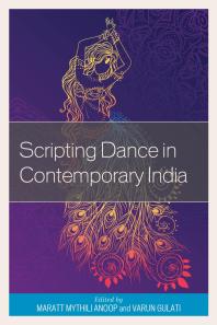 Scripting Dance In Contemporary India Maratt Mythili Anoop Varun Gulati