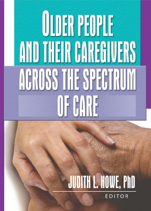 Older People And Their Caregivers Across The Spectrum Of Care Judith Howe Judith L Howe