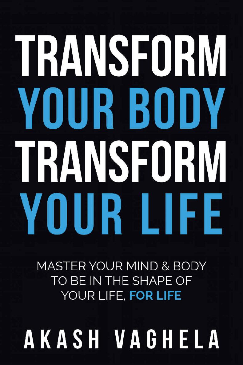 Transform Your Body Transform Your Life Master Your Mind Body To Be In The Shape Of Your Life For Life Akash Vaghela