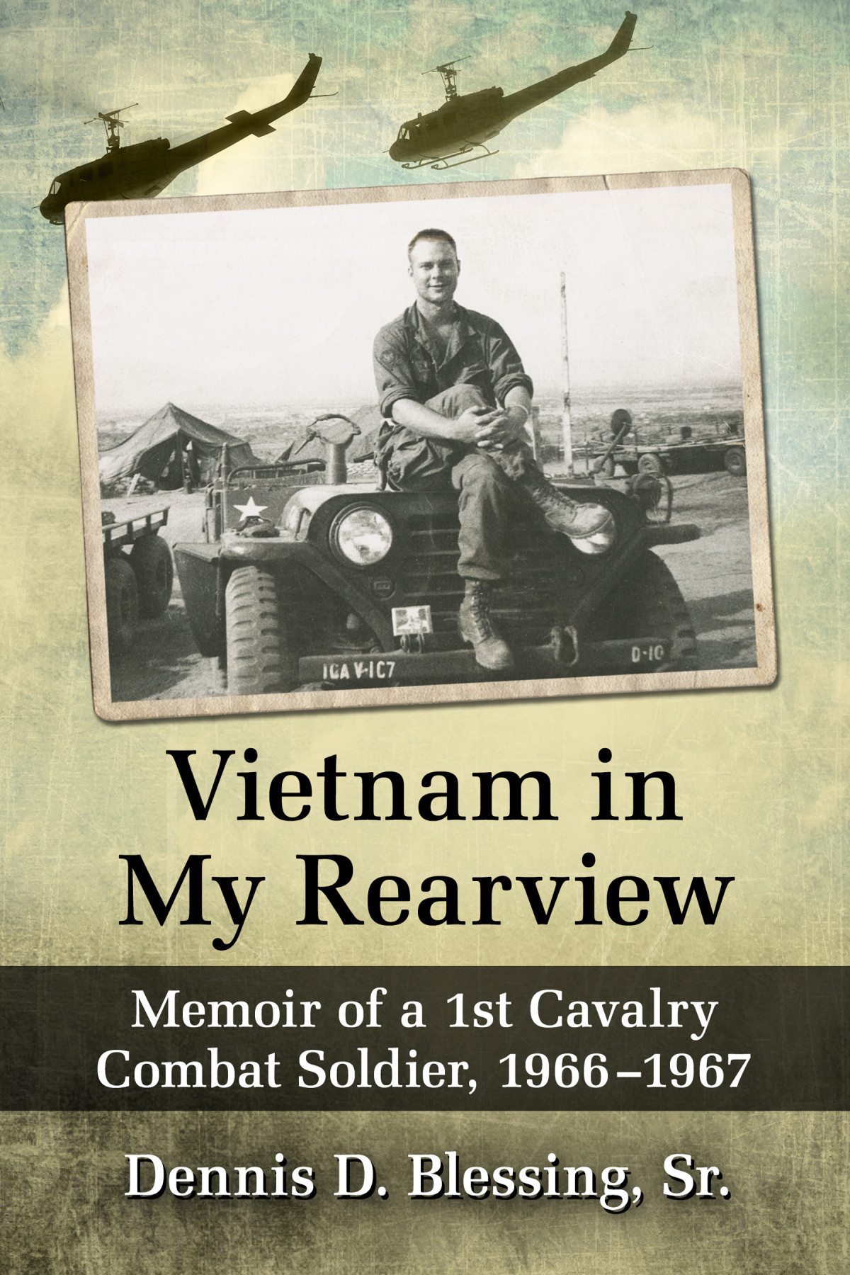 Vietnam In My Rearview Memoir Of A 1st Cavalry Combat Soldier 19661967 Dennis D Blessing