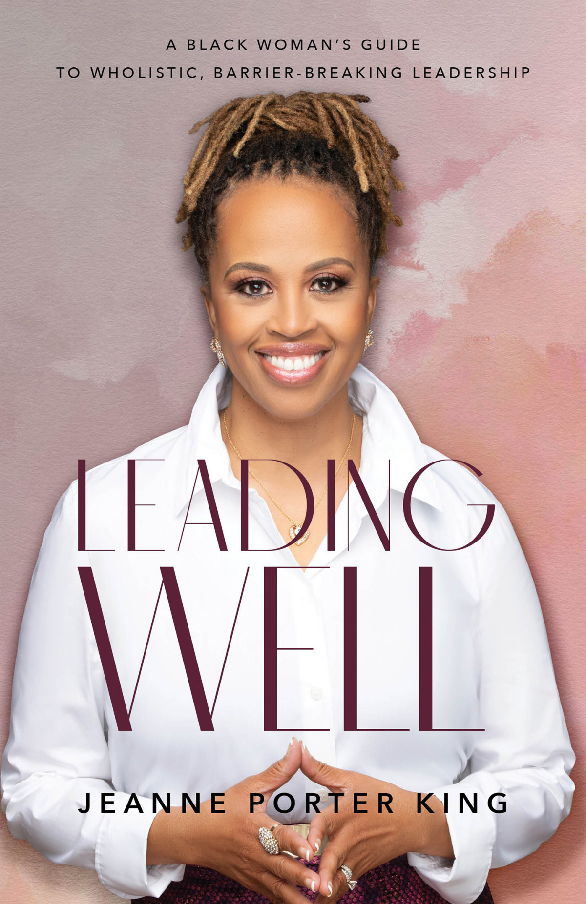 Leading Well A Black Womans Guide To Wholistic Barrierbreaking Leadership Jeanne Porter King