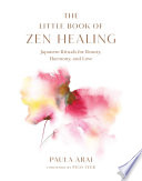 The Little Book Of Zen Healing Japanese Rituals For Beauty Harmony And Love Paula Arai