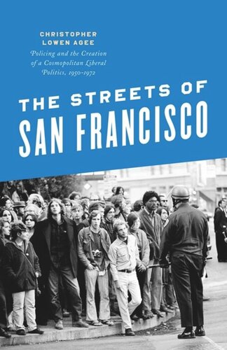 The Streets Of San Francisco Policing And The Creation Of A Cosmopolitan Liberal Politics 19501972 Christopher Lowen Agee