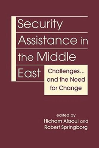 Security Assistance In The Middle East Challenges And The Need For Change Hicham Alaoui Editor Robert Springborg Editor