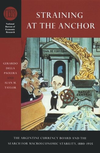 Straining At The Anchor The Argentine Currency Board And The Search For Macroeconomic Stability 18801935 Gerardo Della Paolera Alan M Taylor