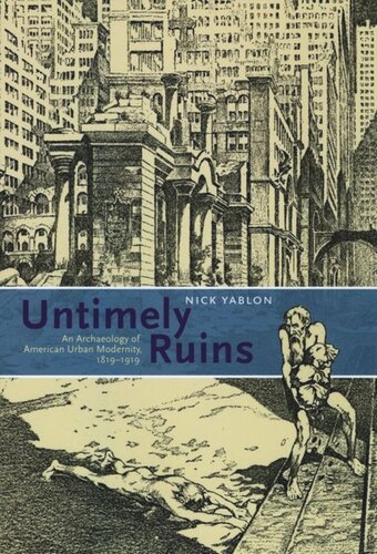 Untimely Ruins An Archaeology Of American Urban Modernity 18191919 Nick Yablon