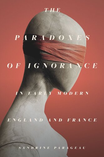 The Paradoxes Of Ignorance In Early Modern England And France Sandrine Parageau