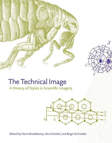 The Technical Image A History Of Styles In Scientific Imagery Horst Bredekamp Editor Vera Dnkel Editor Birgit Schneider Editor