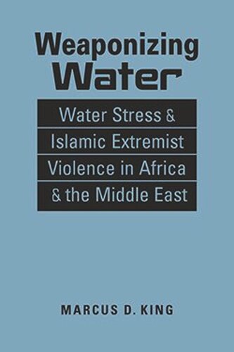 Weaponizing Water Water Stress And Islamic Extremist Violence In Africa And The Middle East Marcus D King
