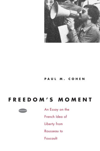 Freedoms Moment An Essay On The French Idea Of Liberty From Rousseau To Foucault Paul M Cohen