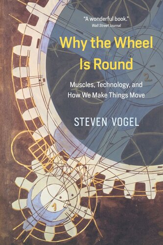 Why The Wheel Is Round Muscles Technology And How We Make Things Move Steven Vogel