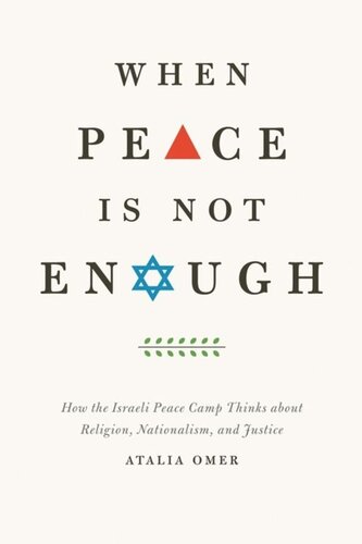 When Peace Is Not Enough How The Israeli Peace Camp Thinks About Religion Nationalism And Justice Atalia Omer
