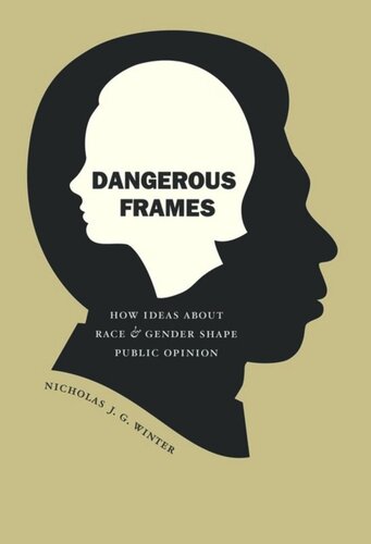 Dangerous Frames How Ideas About Race And Gender Shape Public Opinion Nicholas J G Winter