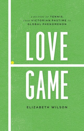 Love Game A History Of Tennis From Victorian Pastime To Global Phenomenon Elizabeth Wilson