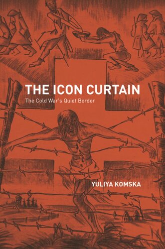 The Icon Curtain The Cold Wars Quiet Border Yuliya Komska