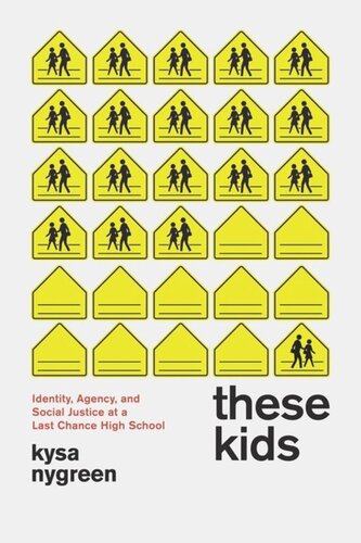 These Kids Identity Agency And Social Justice At A Last Chance High School Kysa Nygreen