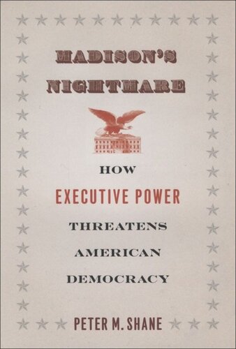 Madisons Nightmare How Executive Power Threatens American Democracy Peter M Shane