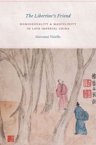The Libertines Friend Homosexuality And Masculinity In Late Imperial China Giovanni Vitiello