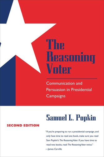 The Reasoning Voter Communication And Persuasion In Presidential Campaigns Samuel L Popkin