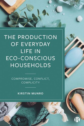 The Production Of Everyday Life In Ecoconscious Households Compromise Conflict Complicity Kirstin Munro
