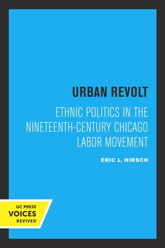 Urban Revolt Ethnic Politics In The Nineteenthcentury Chicago Labor Movement Reprint 2019 Eric L Hirsch