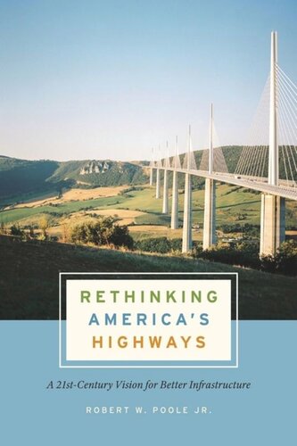 Rethinking Americas Highways A 21stcentury Vision For Better Infrastructure Robert W Poole Jr