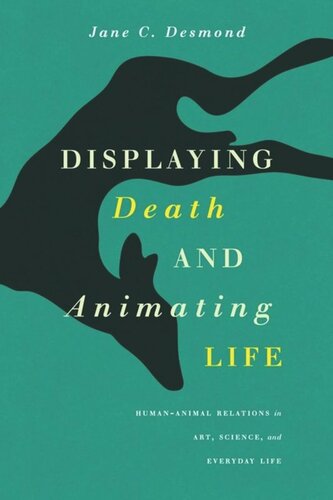 Displaying Death And Animating Life Humananimal Relations In Art Science And Everyday Life Jane C Desmond