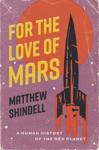 For The Love Of Mars A Human History Of The Red Planet Matthew Shindell