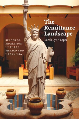 The Remittance Landscape Spaces Of Migration In Rural Mexico And Urban Usa Sarah Lynn Lopez