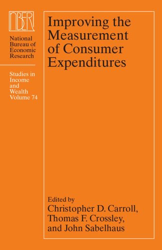 Improving The Measurement Of Consumer Expenditures Christopher D Carroll Editor Thomas F Crossley Editor John Sabelhaus Editor