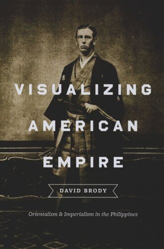 Visualizing American Empire Orientalism And Imperialism In The Philippines David Brody
