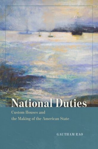 National Duties Custom Houses And The Making Of The American State Gautham Rao