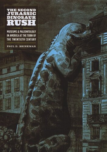 The Second Jurassic Dinosaur Rush Museums And Paleontology In America At The Turn Of The Twentieth Century Paul D Brinkman