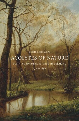 Acolytes Of Nature Defining Natural Science In Germany 17701850 Denise Phillips