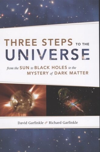 Three Steps To The Universe From The Sun To Black Holes To The Mystery Of Dark Matter David Garfinkle Richard Garfinkle