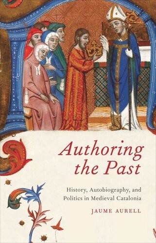 Authoring The Past History Autobiography And Politics In Medieval Catalonia Jaume Aurell