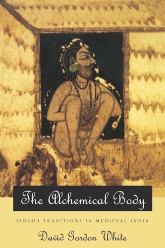 The Alchemical Body Siddha Traditions In Medieval India David Gordon White