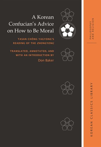 A Korean Confucians Advice On How To Be Moral Tasan Chng Yagyongs Reading Of The Zhongyong Don Baker Editor Robert E Buswell Editor