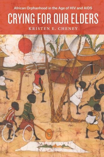 Crying For Our Elders African Orphanhood In The Age Of Hiv And Aids Kristen E Cheney