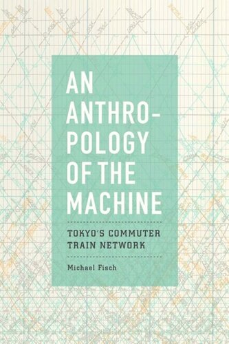An Anthropology Of The Machine Tokyos Commuter Train Network Michael Fisch