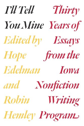 Ill Tell You Mine Thirty Years Of Essays From The Iowa Nonfiction Writing Program Hope Edelman Editor Robin Hemley Editor Robert Atwan Editor