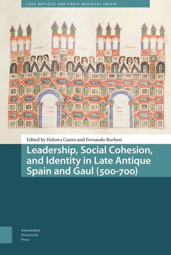 Leadership Social Cohesion And Identity In Late Antique Spain And Gaul 500700 Dolores Castro Editor Fernando Ruchesi Editor