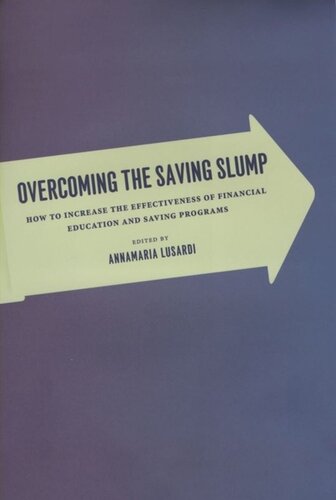 Overcoming The Saving Slump How To Increase The Effectiveness Of Financial Education And Saving Programs Annamaria Lusardi Editor