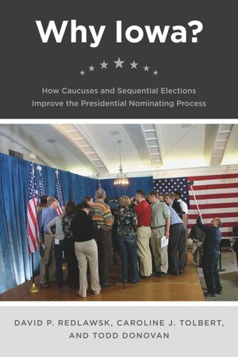 Why Iowa How Caucuses And Sequential Elections Improve The Presidential Nominating Process David P Redlawsk Caroline J Tolbert Todd Donovan